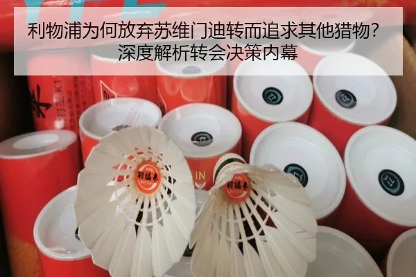 利物浦为何放弃苏维门迪转而追求其他猎物？深度解析转会决策内幕